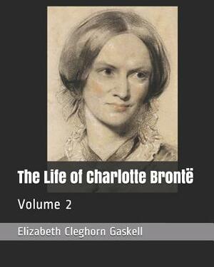 The Life of Charlotte Brontë: Volume 2 by Elizabeth Gaskell