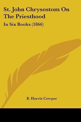 St. John Chrysostom On The Priesthood: In Six Books by John Chrysostom, Benjamin Harris Cowper