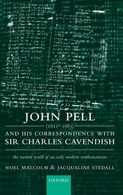 John Pell (1611-1685) and His Correspondence with Sir Charles Cavendish: The Mental World of an Early Modern Mathematician by Noel Malcolm, Jacqueline Stedall