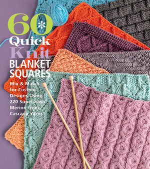 60 Quick Knit Blanket Squares: MixMatch for Custom Designs using 220 Superwash® Merino from Cascade Yarns® by Sixth &amp; Spring Books