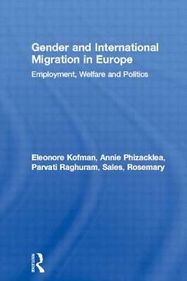 Gender and International Migration in Europe: Employment, Welfare and Politics by Parvati Raghuram, Eleonore Kofman, Annie Phizacklea