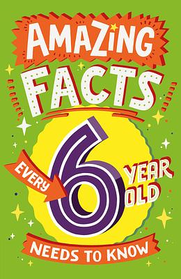 Amazing Facts Every 6 Year Old Needs to Know by Catherine Brereton