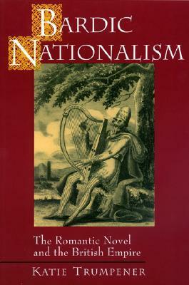 Bardic Nationalism: The Romantic Novel and the British Empire by Katie Trumpener
