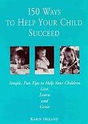 150 Ways to Help Your Child Succeed by Karin Ireland