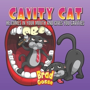 Cavity Cat: He Comes In Your Mouth And Gives You Cavities by Brad Gosse