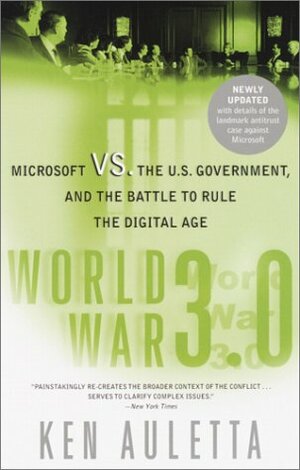 World War 3.0: Microsoft Vs. the U.S. Government, and the Battle to Rule the Digital Age by Ken Auletta
