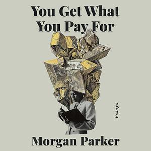 You Get What You Pay For by Morgan Parker