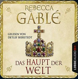 Das Haupt der Welt by Rebecca Gablé