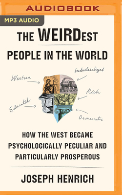 The Weirdest People in the World: How the West Became Psychologically Peculiar and Particularly Prosperous by Joseph Henrich