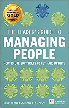 The Leader's Guide to Managing People: How to Use Soft Skills to Get Hard Results by Mike Brent