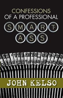 Confessions of a Professional Smart-Ass by John Kelso, Larry Brill