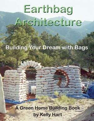 Earthbag Architecture: Building Your Dream with Bags by Kelly Hart