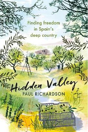 Hidden Valley: Finding Freedom in Spain's Deep Country by Paul Richardson