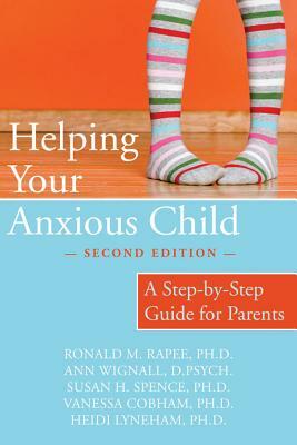 Helping Your Anxious Child: A Step-By-Step Guide for Parents by Ronald Rapee, Susan Spence, Ann Wignall