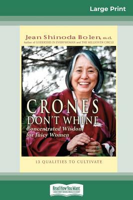 Crones Don't Whine: Concentrated Wisdom for Juicy Women (16pt Large Print Edition) by Jean Shinoda Bolen