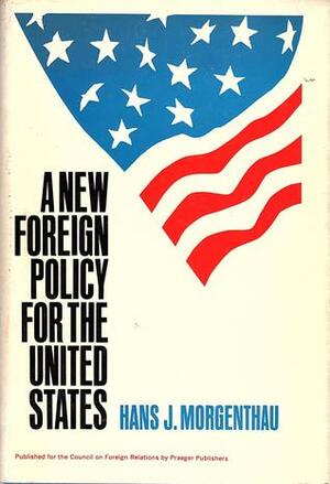 A New Foreign Policy For The United States by Hans J. Morgenthau