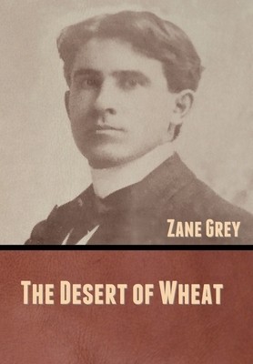 The Desert of Wheat by Zane Grey