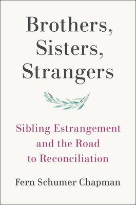 Brothers, Sisters, Strangers: Sibling Estrangement and the Road to Reconciliation by Fern Schumer Chapman