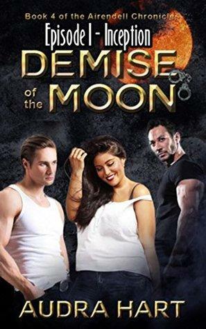 DEMISE OF THE MOON: Episode I - Inception: Book Four of the Airendell Chronicles by Audra Hart