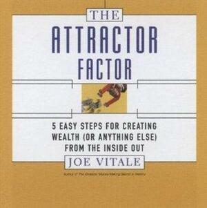 The Attractor Factor: 5 Easy Steps for Creating Wealth (Or Anything Else) from the Inside Out by Joe Vitale