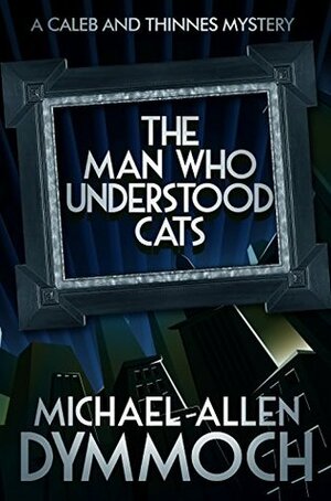 The Man Who Understood Cats: A Caleb & Thinnes Mystery by Michael Allen Dymmoch