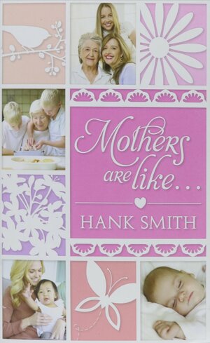 Mothers Are Like… by Hank Smith