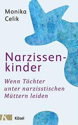 Narzissenkinder: Wenn Töchter unter narzisstischen Müttern leiden by Monika Celik