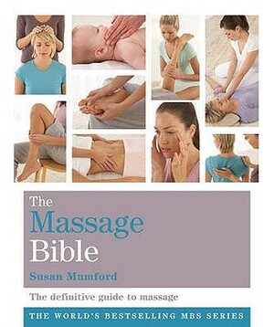 The Massage Bible: The Definitive Guide To Massage Therapy by Susan Mumford