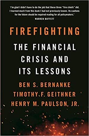 Firefighting: The Financial Crisis and its Lessons by Timothy F. Geithner, Ben S. Bernanke, Henry M. Paulson Jr.