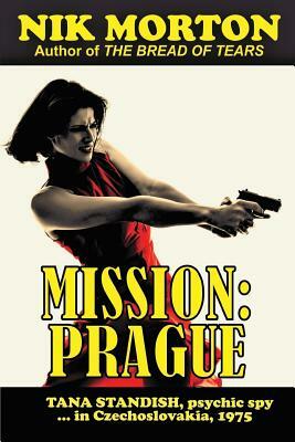 Mission: Prague: Psychic spy Tana Standish in Czechoslovakia, 1975 by Nik Morton
