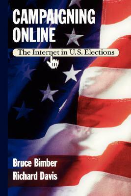 Campaigning Online: The Internet In U.S. Elections by Bruce Bimber, Richard Davis