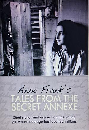 Anne Frank's Tales from the Secret Annexe by Anne Frank