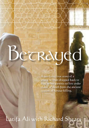 Betrayed: Escape from Iraq by Richard Shears, Latifa Ali