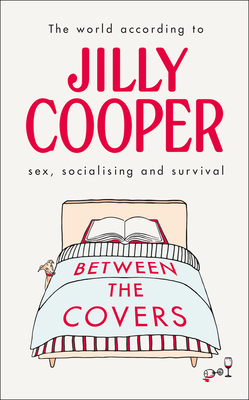 Between the Covers: Jilly Cooper on Sex, Socialising and Survival by Jilly Cooper