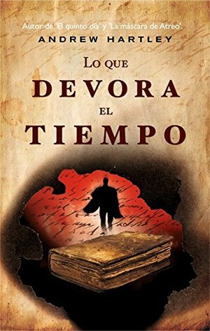 Lo que devora el tiempo by Andrew Hartley, A.J. Hartley