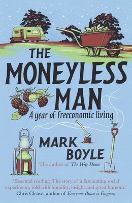 The Moneyless Man: A Year of Freeconomic Living by Mark Boyle