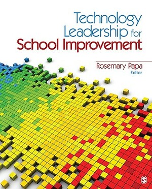 Technology Leadership for School Improvement by Rosemary Papa