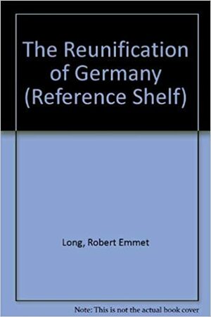 The Reunification of Germany by Robert Emmet Long