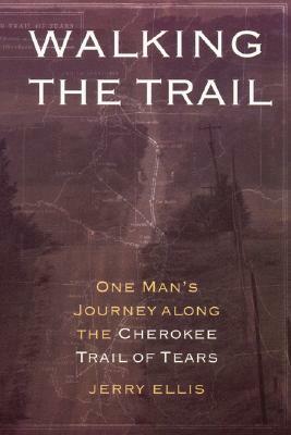 Walking the Trail: One Man's Journey Along the Cherokee Trail of Tears by Jerry Ellis