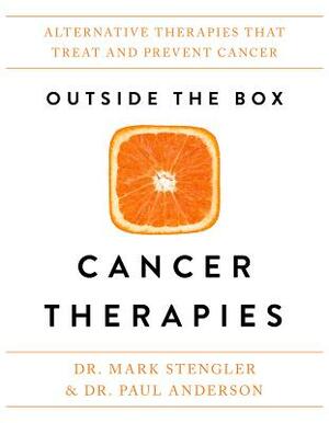 Outside the Box Cancer Therapies: Alternative Therapies That Treat and Prevent Cancer by Mark Stengler, Paul Anderson