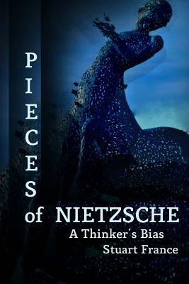 Pieces of Nietzsche: A Thinker's Bias by Stuart France