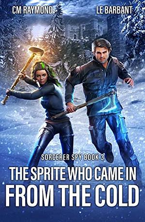 The Sprite Who Came in From the Cold by CM Raymond, LE Barbant