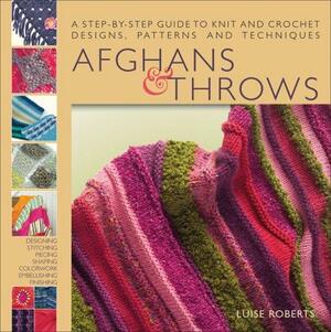 Afghans and Throws: A Step-By-Step Guide to Knit and Crochet Designs, Patterns and Techniques by Luise Roberts