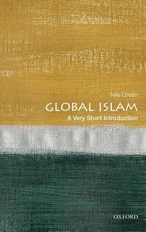 Global Islam: A Very Short Introduction by Nile Green