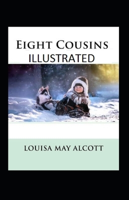 Eight Cousins Illustrated by Louisa May Alcott