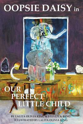 Oopsie Daisy in Our Perfect Little Child by Steven A. King, Lalita Olivia King