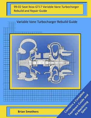 99-02 Seat Ibiza GT17 Variable Vane Turbocharger Rebuild and Repair Guide: Variable Vane Turbocharger Rebuild Guide by Brian Smothers