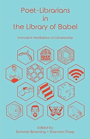 Poet-Librarians in the Library of Babel: Innovative Meditations on Librarianship by Shannon Tharp, Sommer Browning