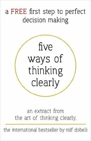 Five Ways of Thinking Clearly: An extract from The Art of Thinking Clearly by Rolf Dobelli