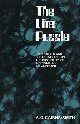 The Life Puzzle: On Crystals and Organisms and on the Possibility of a Crystal as an Ancestor by A. G. Cairns-Smith